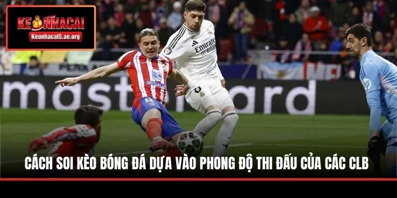 Cách soi kèo bóng đá dựa vào phong độ thi đấu của các CLB