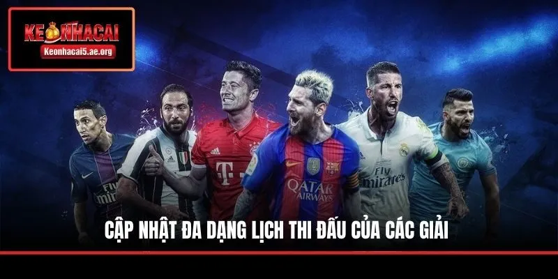 Cập nhật đa dạng lịch thi đấu của các giải