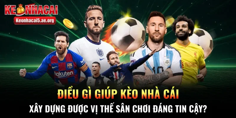 Điều gì giúp Kèo Nhà Cái xây dựng được vị thế sân chơi đáng tin cậy?